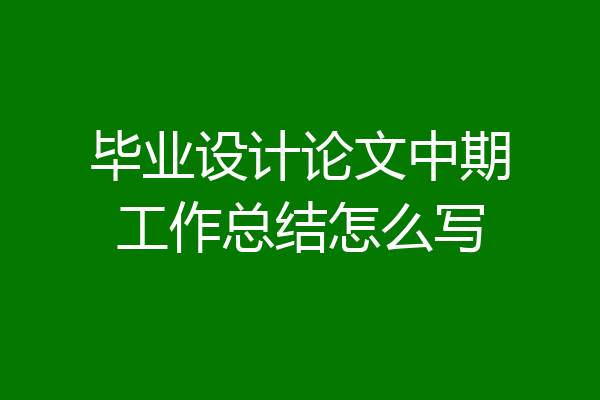 毕业设计论文中期工作总结怎么写