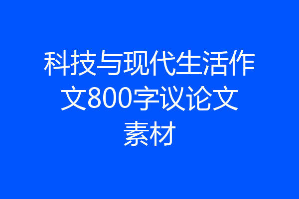 科技与现代生活作文800字议论文素材