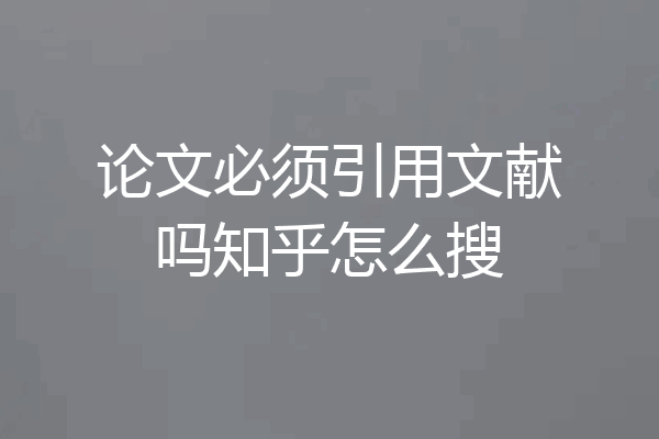 论文必须引用文献吗知乎怎么搜