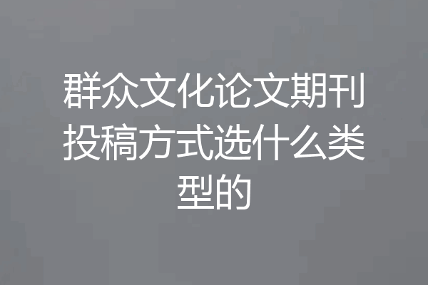 群众文化论文期刊投稿方式选什么类型的