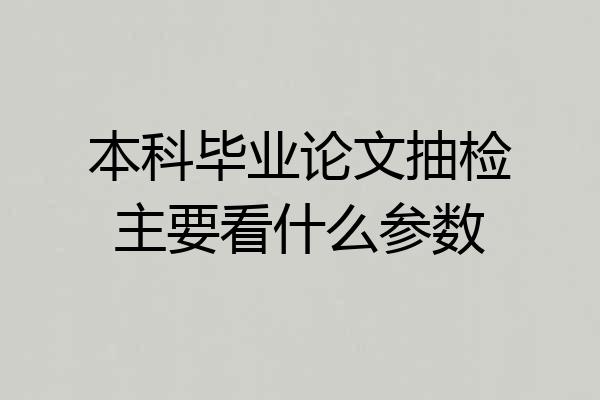 本科毕业论文抽检主要看什么参数