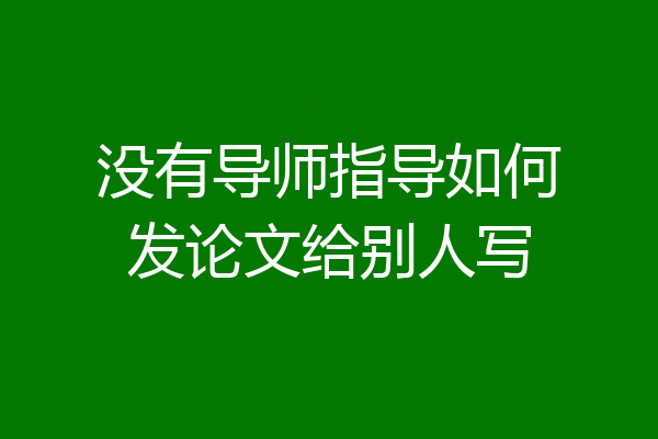 没有导师指导如何发论文给别人写