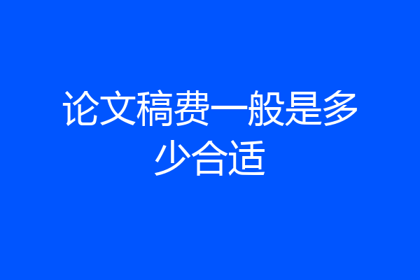 论文稿费一般是多少合适