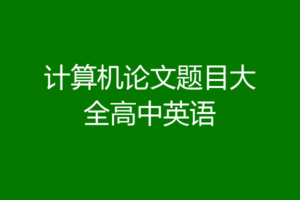 计算机论文题目大全高中英语