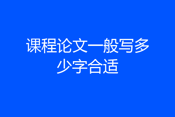 课程论文一般写多少字合适