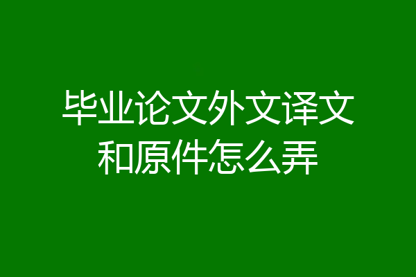 毕业论文外文译文和原件怎么弄