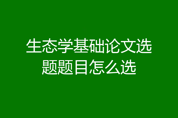 生态学基础论文选题题目怎么选