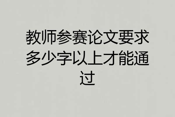 教师参赛论文要求多少字以上才能通过