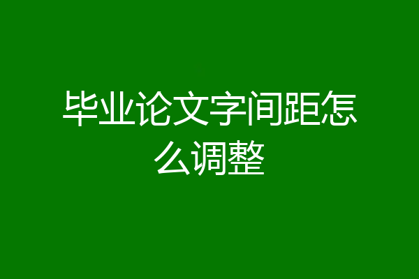 毕业论文字间距怎么调整