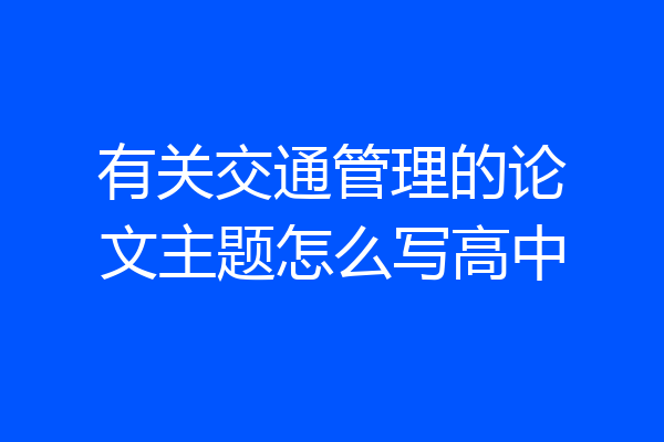 有关交通管理的论文主题怎么写高中