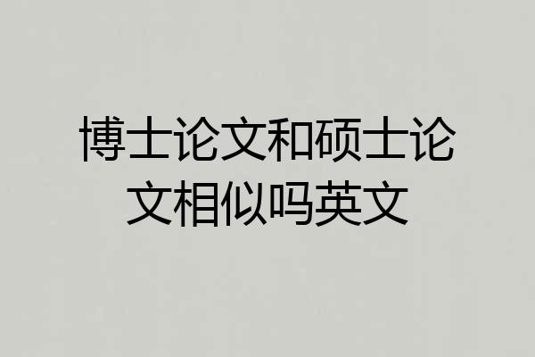 博士论文和硕士论文相似吗英文