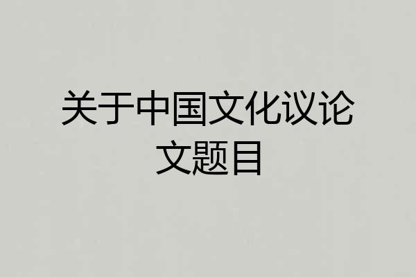 关于中国文化议论文题目