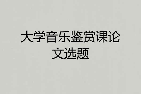 大学音乐鉴赏课论文选题