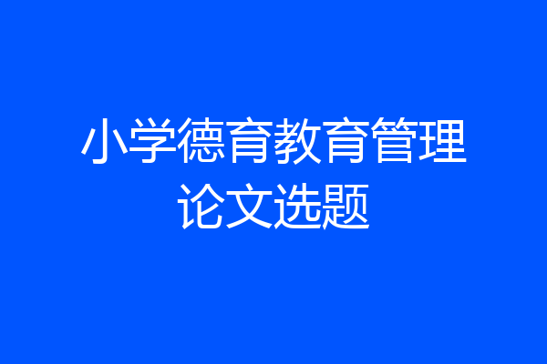 小学德育教育管理论文选题