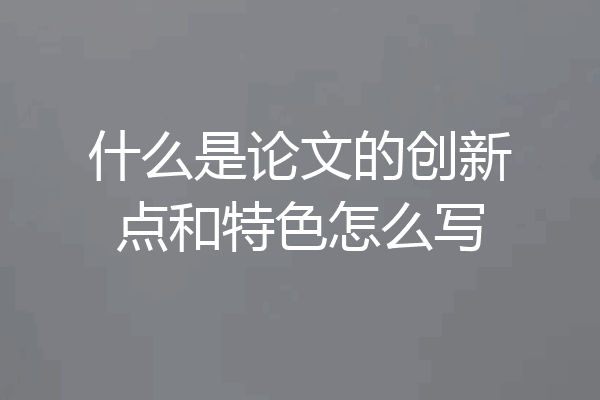 什么是论文的创新点和特色怎么写