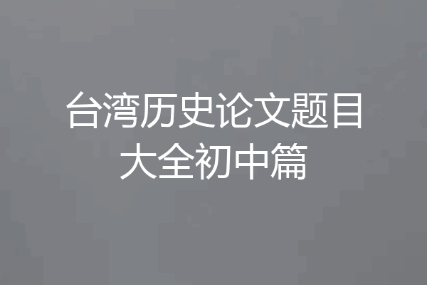 台湾历史论文题目大全初中篇