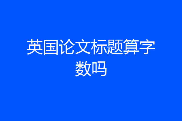 英国论文标题算字数吗