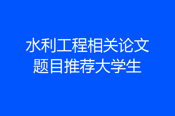 水利工程相关论文题目推荐大学生