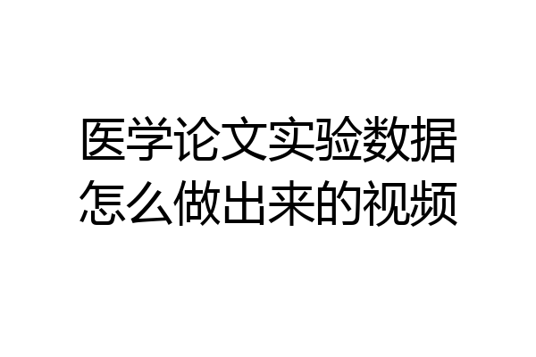 医学论文实验数据怎么做出来的视频