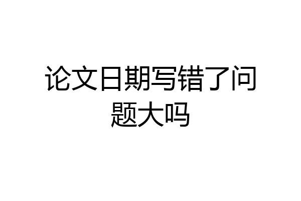 论文日期写错了问题大吗