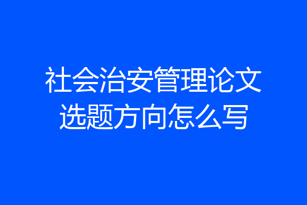 社会治安管理论文选题方向怎么写