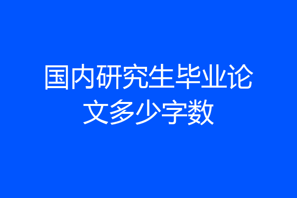 国内研究生毕业论文多少字数