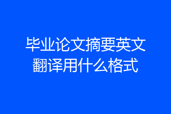 毕业论文摘要英文翻译用什么格式