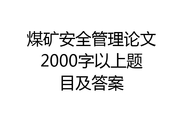 煤矿安全管理论文2000字以上题目及答案