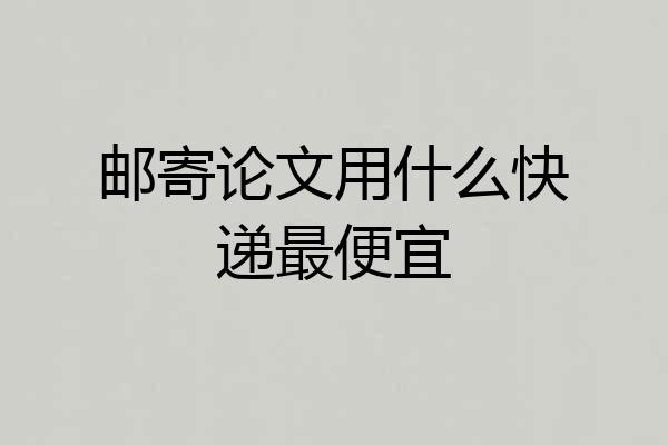 邮寄论文用什么快递最便宜