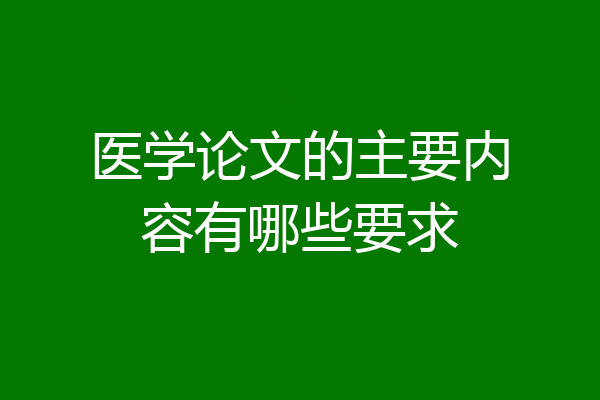 医学论文的主要内容有哪些要求