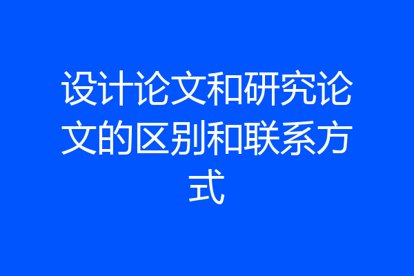 设计论文和研究论文的区别和联系方式