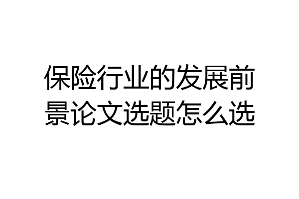 保险行业的发展前景论文选题怎么选