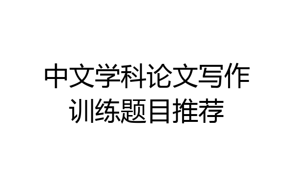 中文学科论文写作训练题目推荐