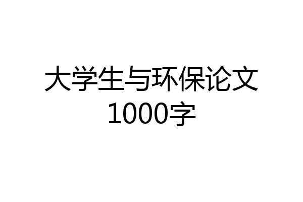 大学生与环保论文1000字