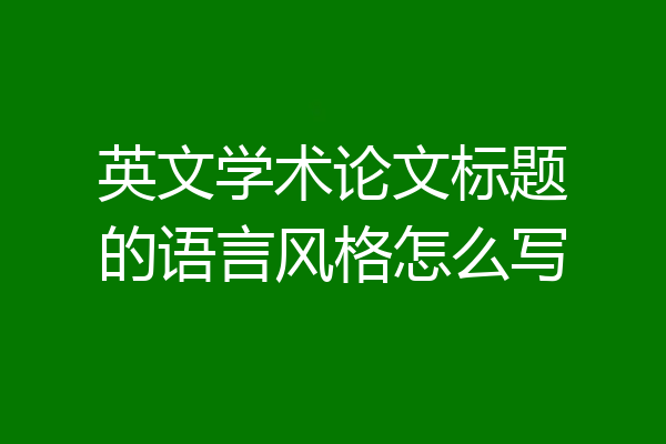 英文学术论文标题的语言风格怎么写