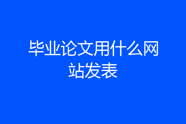毕业论文用什么网站发表