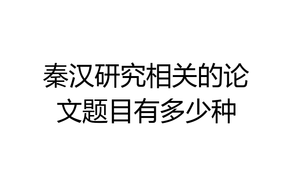 秦汉研究相关的论文题目有多少种
