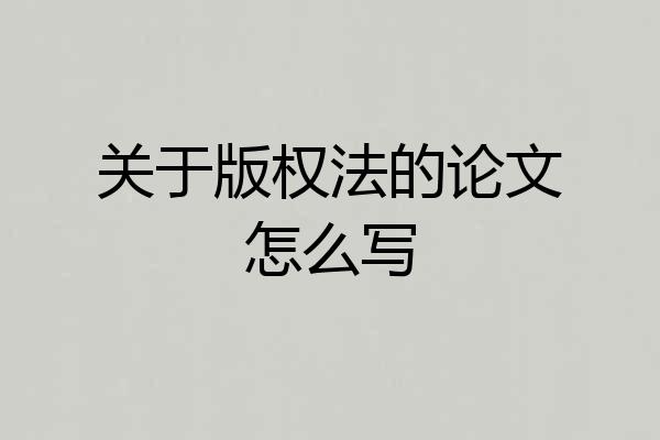 关于版权法的论文怎么写