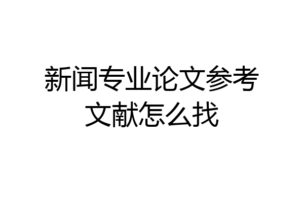 新闻专业论文参考文献怎么找