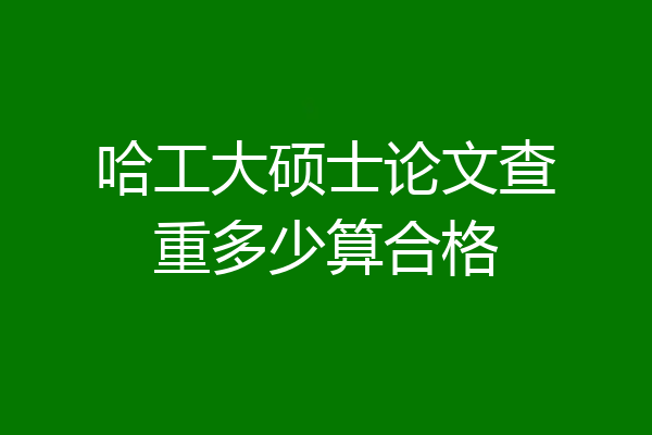 哈工大硕士论文查重多少算合格