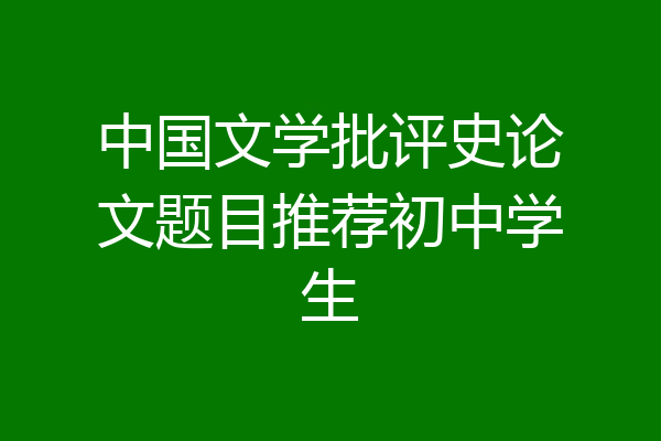 中国文学批评史论文题目推荐初中学生