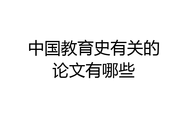 中国教育史有关的论文有哪些