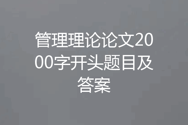 管理理论论文2000字开头题目及答案
