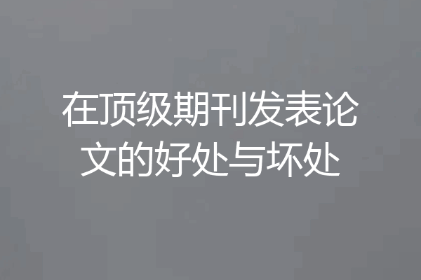 在顶级期刊发表论文的好处与坏处