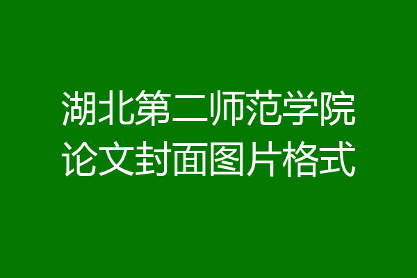 湖北第二师范学院论文封面图片格式