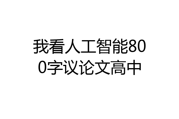 我看人工智能800字议论文高中