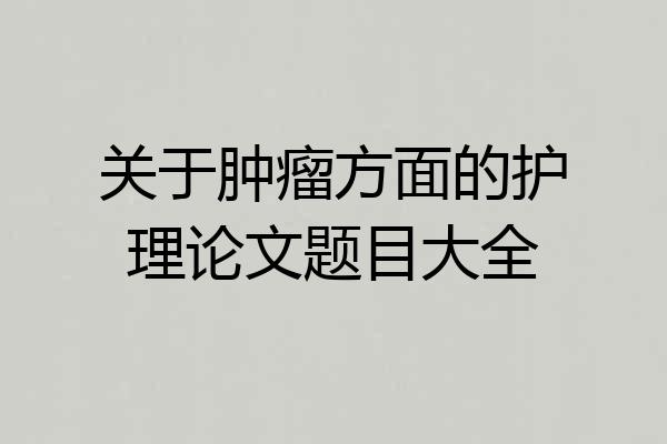 关于肿瘤方面的护理论文题目大全