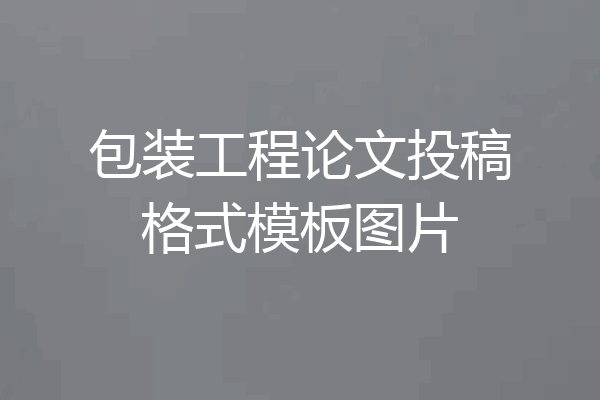 包装工程论文投稿格式模板图片