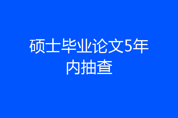 硕士毕业论文5年内抽查