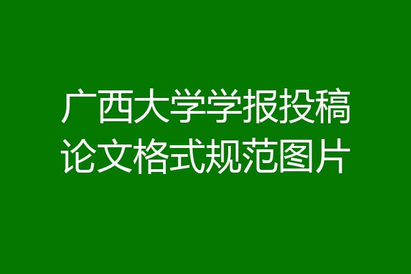 广西大学学报投稿论文格式规范图片